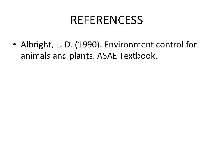 REFERENCESS • Albright, L. D. (1990). Environment control for animals and plants. ASAE Textbook.