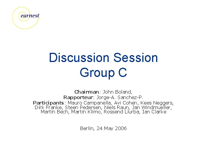 Discussion Session Group C Chairman: John Boland, Rapporteur: Jorge-A. Sanchez-P. Participants: Mauro Campanella, Avi