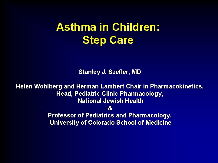 Asthma in Children: Step Care Stanley J. Szefler, MD Helen Wohlberg and Herman Lambert