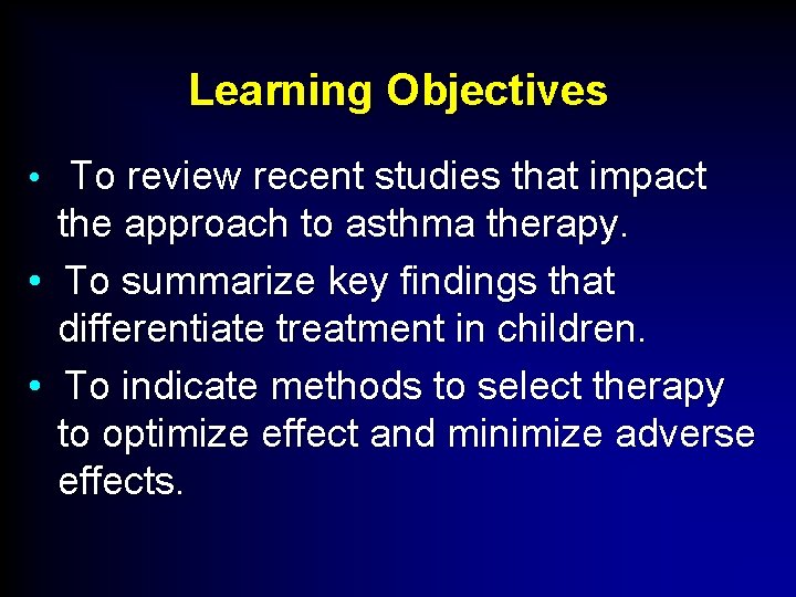 Learning Objectives • To review recent studies that impact the approach to asthma therapy.