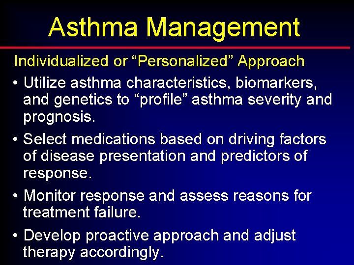 Asthma Management Individualized or “Personalized” Approach • Utilize asthma characteristics, biomarkers, and genetics to