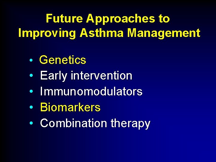 Future Approaches to Improving Asthma Management • Genetics • • Early intervention Immunomodulators Biomarkers