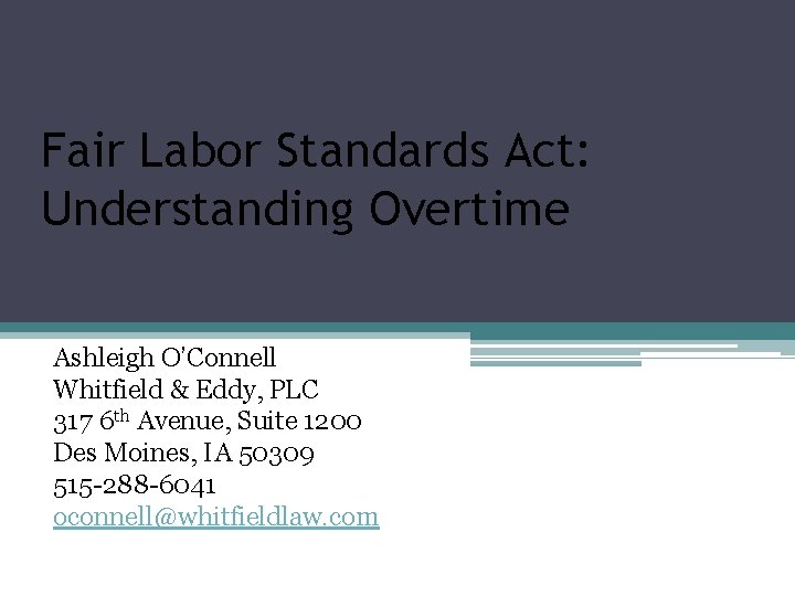 Fair Labor Standards Act: Understanding Overtime Ashleigh O’Connell Whitfield & Eddy, PLC 317 6