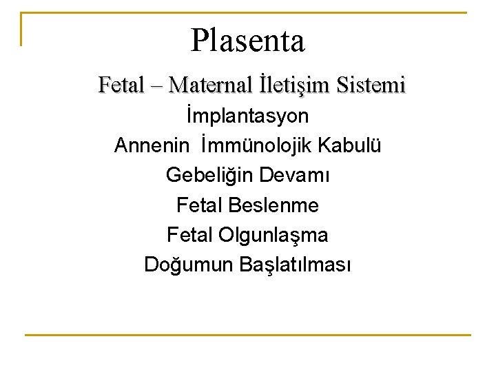 Plasenta Fetal – Maternal İletişim Sistemi İmplantasyon Annenin İmmünolojik Kabulü Gebeliğin Devamı Fetal Beslenme