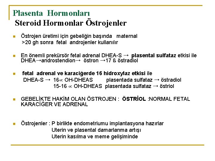 Plasenta Hormonları Steroid Hormonlar Östrojenler n Östrojen üretimi için gebeliğin başında maternal >20 gh