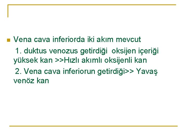 n Vena cava inferiorda iki akım mevcut 1. duktus venozus getirdiği oksijen içeriği yüksek