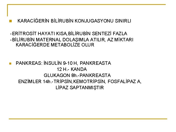 n KARACİĞERİN BİLİRUBİN KONJUGASYONU SINIRLI -ERİTROSİT HAYATI KISA, BİLİRUBİN SENTEZİ FAZLA -BİLİRUBİN MATERNAL DOLAŞIMLA