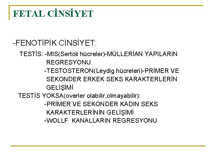 FETAL CİNSİYET -FENOTİPİK CİNSİYET: TESTİS: -MIS(Sertoli hücreler)-MÜLLERİAN YAPILARIN REGRESYONU -TESTOSTERON(Leydig hücreleri)-PRİMER VE SEKONDER ERKEK