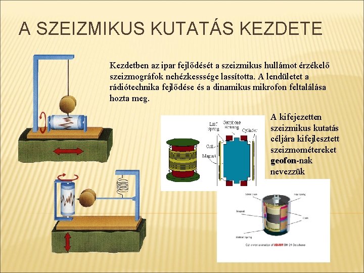 A SZEIZMIKUS KUTATÁS KEZDETE Kezdetben az ipar fejlődését a szeizmikus hullámot érzékelő szeizmográfok nehézkesssége