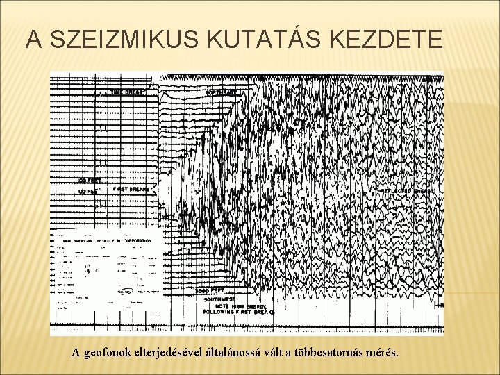 A SZEIZMIKUS KUTATÁS KEZDETE A geofonok elterjedésével általánossá vált a többcsatornás mérés. 