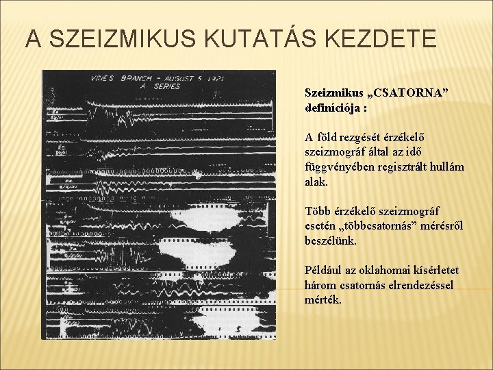 A SZEIZMIKUS KUTATÁS KEZDETE Szeizmikus „CSATORNA” definíciója : A föld rezgését érzékelő szeizmográf által