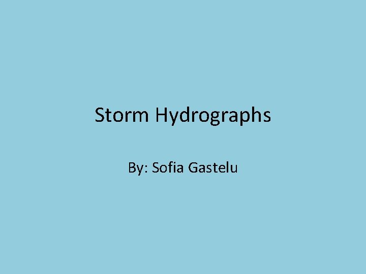 Storm Hydrographs By: Sofia Gastelu 