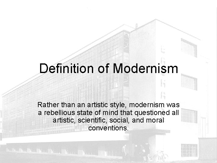 Definition of Modernism Rather than an artistic style, modernism was a rebellious state of