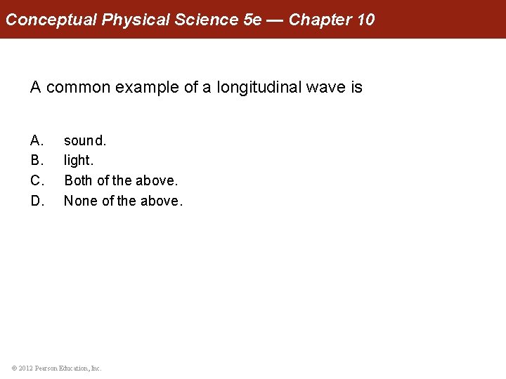 Conceptual Physical Science 5 e — Chapter 10 A common example of a longitudinal