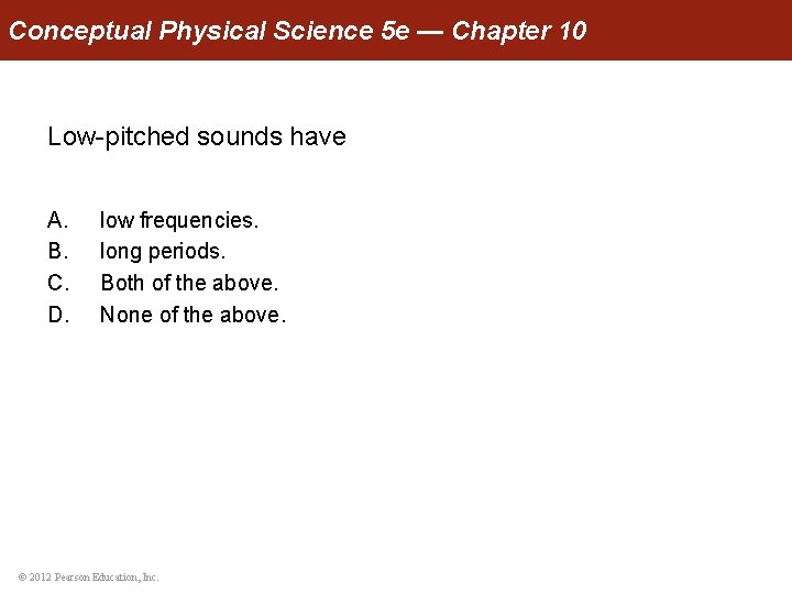 Conceptual Physical Science 5 e — Chapter 10 Low-pitched sounds have A. B. C.