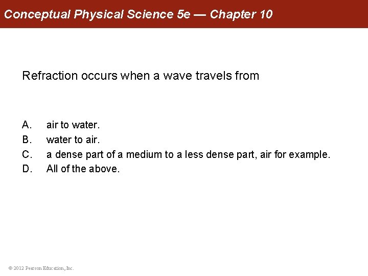 Conceptual Physical Science 5 e — Chapter 10 Refraction occurs when a wave travels