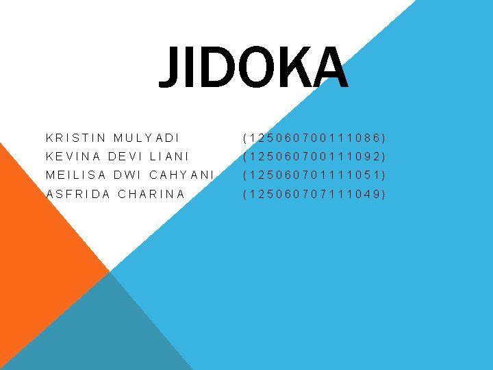 JIDOKA KRISTIN MULYADI (125060700111086) KEVINA DEVI LIANI (125060700111092) MEILISA DWI CAHYANI (125060701111051) ASFRIDA CHARINA