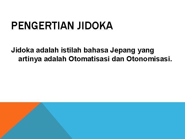PENGERTIAN JIDOKA Jidoka adalah istilah bahasa Jepang yang artinya adalah Otomatisasi dan Otonomisasi. 