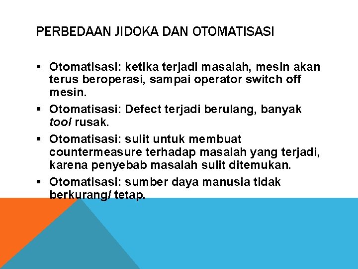 PERBEDAAN JIDOKA DAN OTOMATISASI § Otomatisasi: ketika terjadi masalah, mesin akan terus beroperasi, sampai PERBEDAAN JIDOKA DAN OTOMATISASI § Otomatisasi: ketika terjadi masalah, mesin akan terus beroperasi, sampai