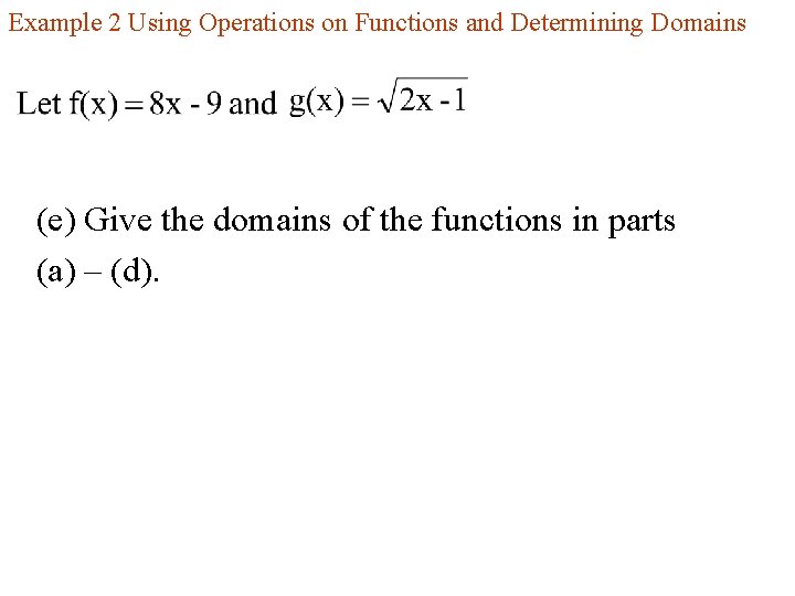 Example 2 Using Operations on Functions and Determining Domains (e) Give the domains of