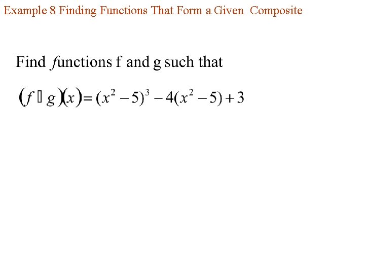 Example 8 Finding Functions That Form a Given Composite 