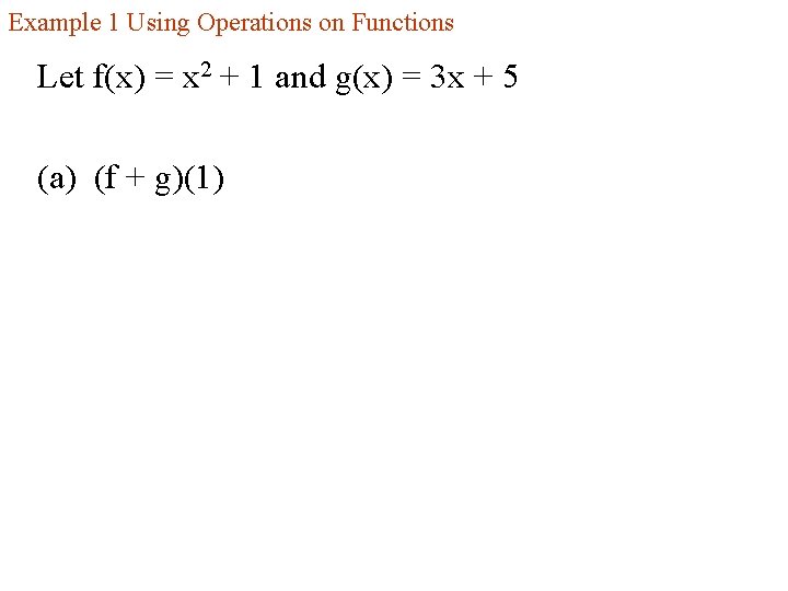 Example 1 Using Operations on Functions Let f(x) = x 2 + 1 and