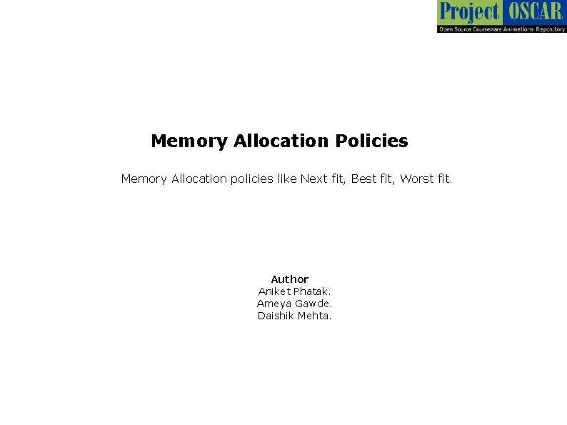 Memory Allocation Policies Memory Allocation policies like Next fit, Best fit, Worst fit. Author