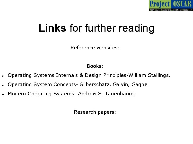 Links for further reading Reference websites: Books: Operating Systems Internals & Design Principles-William Stallings.