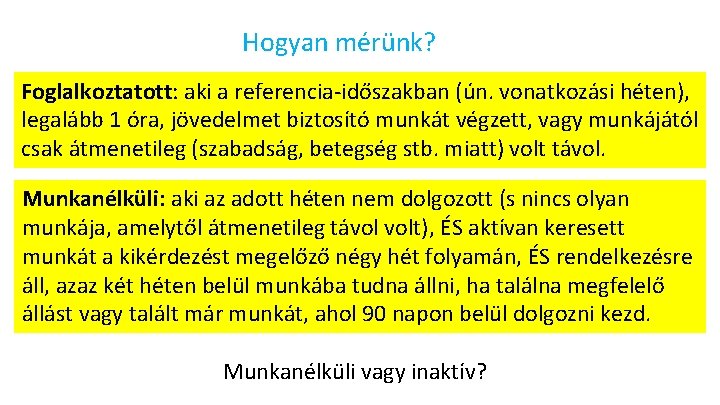 Hogyan mérünk? Foglalkoztatott: aki a referencia-időszakban (ún. vonatkozási héten), legalább 1 óra, jövedelmet biztosító