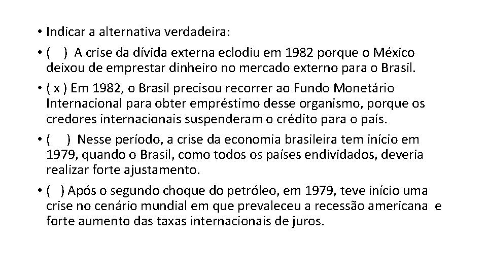  • Indicar a alternativa verdadeira: • ( ) A crise da dívida externa