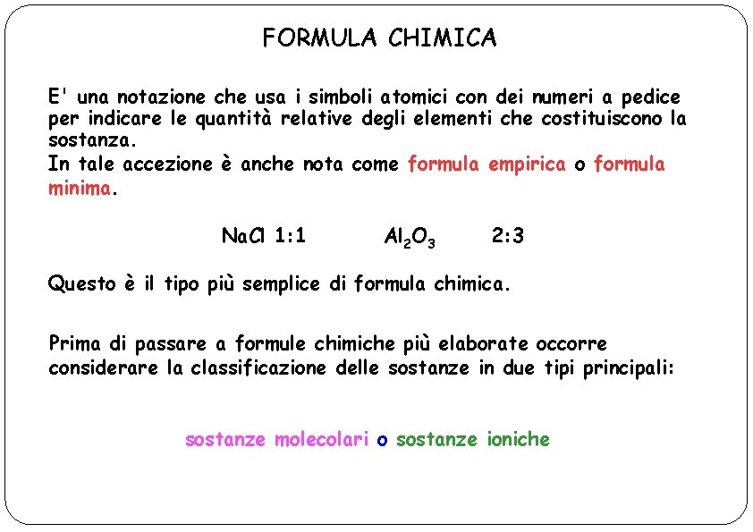 FORMULA CHIMICA E' una notazione che usa i simboli atomici con dei numeri a