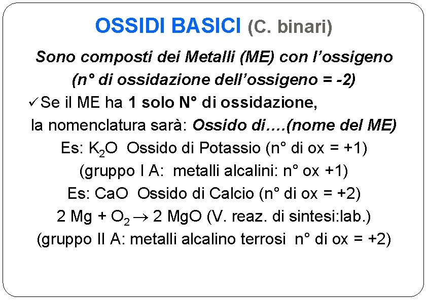 OSSIDI BASICI (C. binari) Sono composti dei Metalli (ME) con l’ossigeno (n° di ossidazione