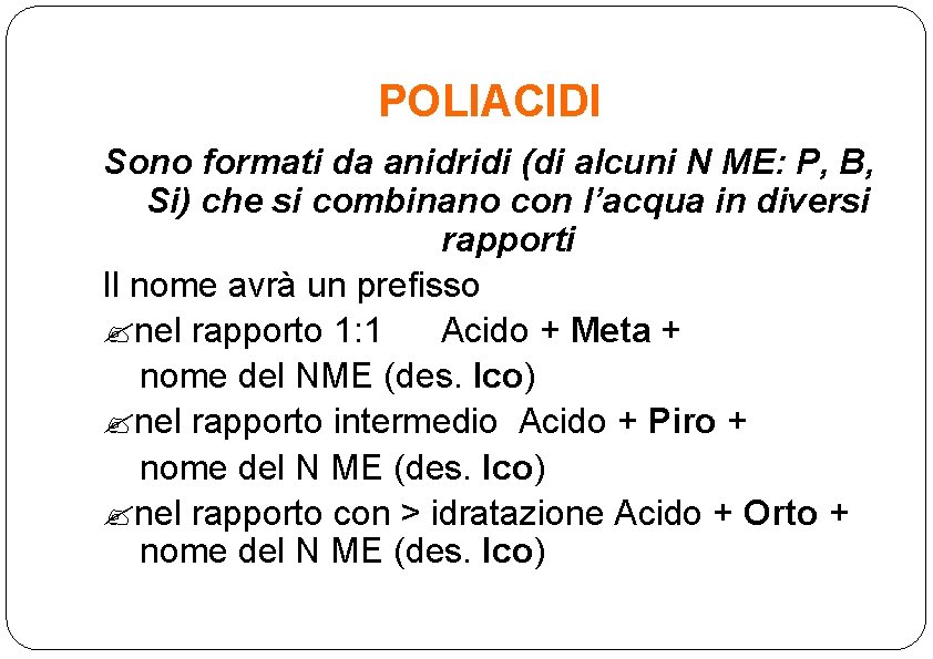 POLIACIDI Sono formati da anidridi (di alcuni N ME: P, B, Si) che si