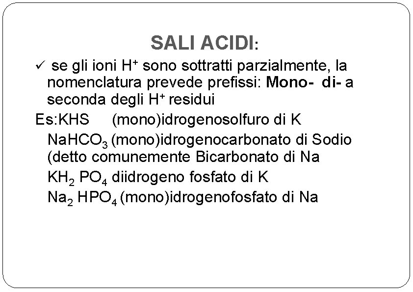 SALI ACIDI: ü se gli ioni H+ sono sottratti parzialmente, la nomenclatura prevede prefissi: