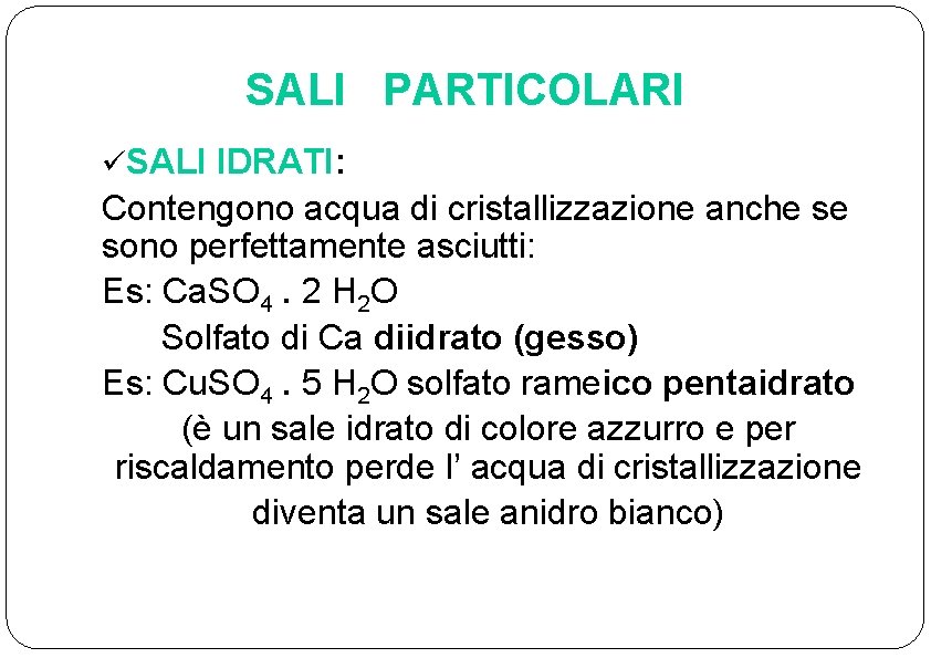 SALI PARTICOLARI üSALI IDRATI: Contengono acqua di cristallizzazione anche se sono perfettamente asciutti: Es: