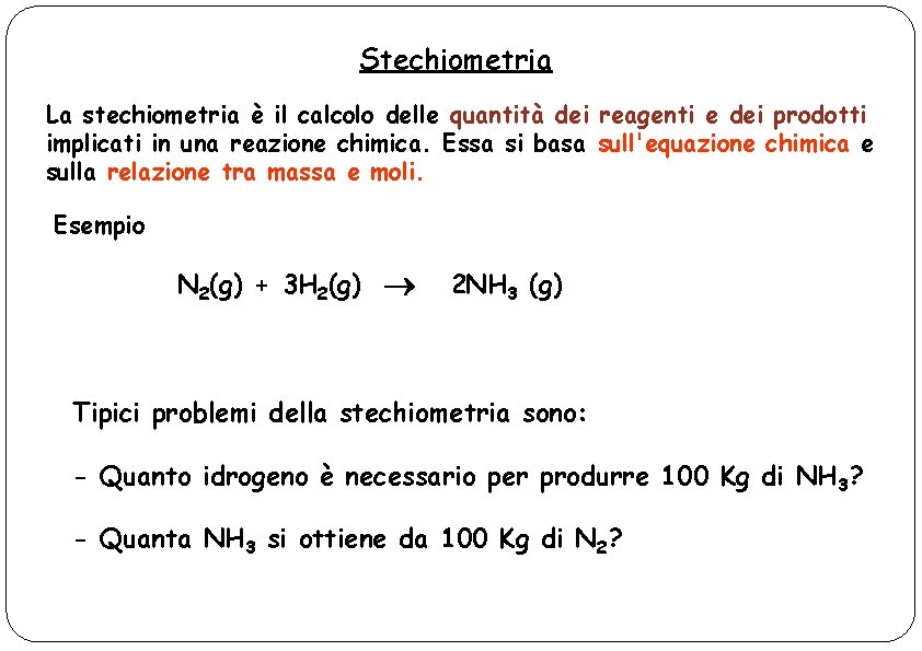 Stechiometria La stechiometria è il calcolo delle quantità dei reagenti e dei prodotti implicati