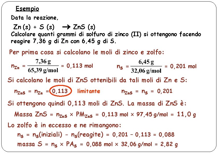 Esempio Data la reazione, Zn (s) + S (s) Zn. S (s) Calcolare quanti