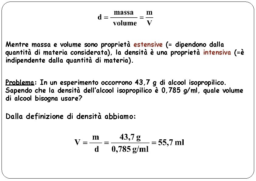 Mentre massa e volume sono proprietà estensive (= dipendono dalla quantità di materia considerata),