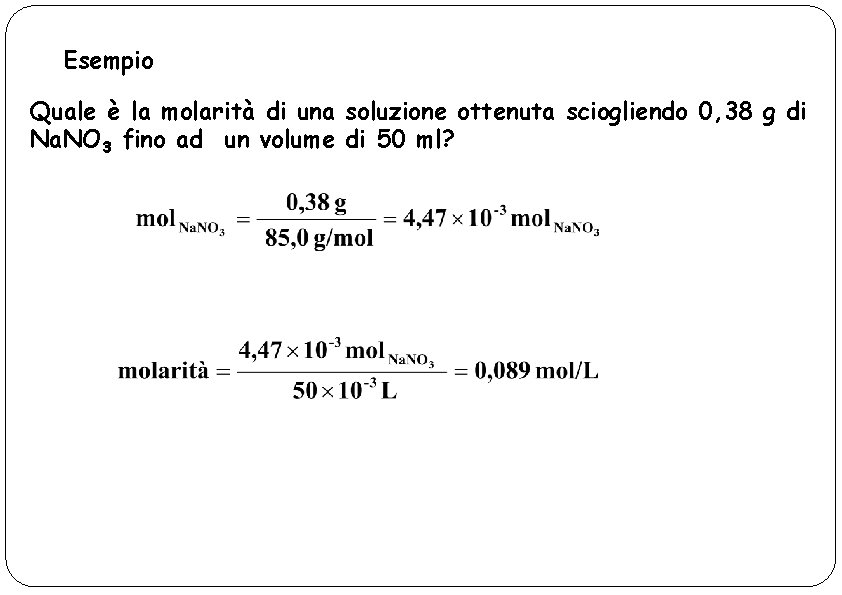 Esempio Quale è la molarità di una soluzione ottenuta sciogliendo 0, 38 g di