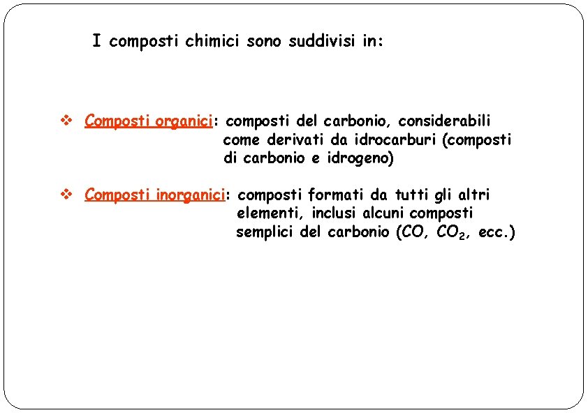 I composti chimici sono suddivisi in: v Composti organici: composti del carbonio, considerabili come
