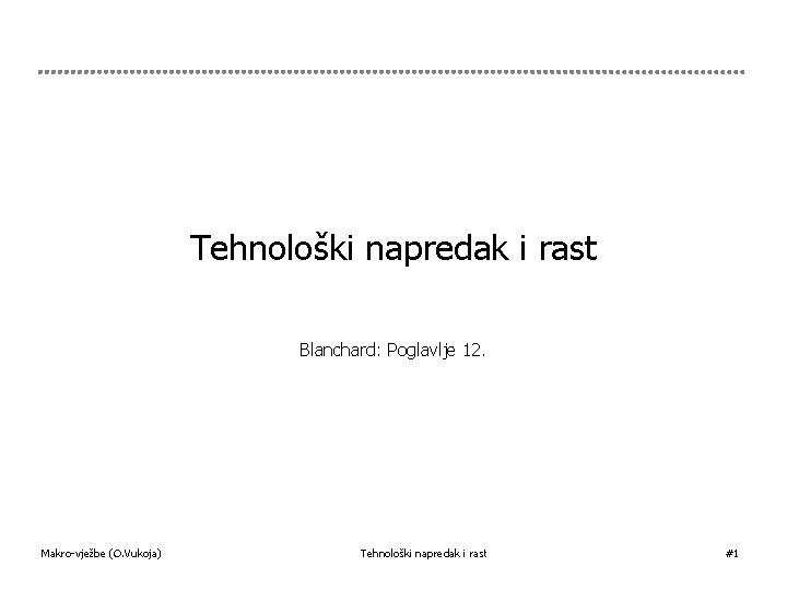 Tehnološki napredak i rast Blanchard: Poglavlje 12. Makro-vježbe (O. Vukoja) Tehnološki napredak i rast