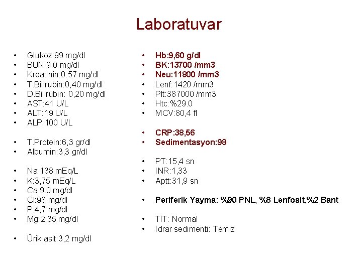 Laboratuvar • • • Glukoz: 99 mg/dl BUN: 9. 0 mg/dl Kreatinin: 0. 57