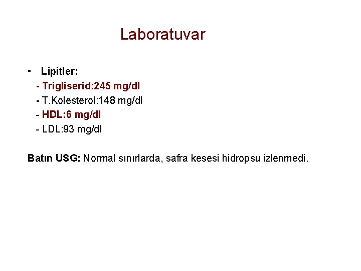 Laboratuvar • Lipitler: - Trigliserid: 245 mg/dl - T. Kolesterol: 148 mg/dl - HDL: