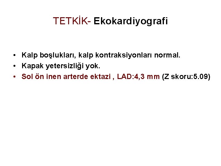 TETKİK- Ekokardiyografi • Kalp boşlukları, kalp kontraksiyonları normal. • Kapak yetersizliği yok. • Sol