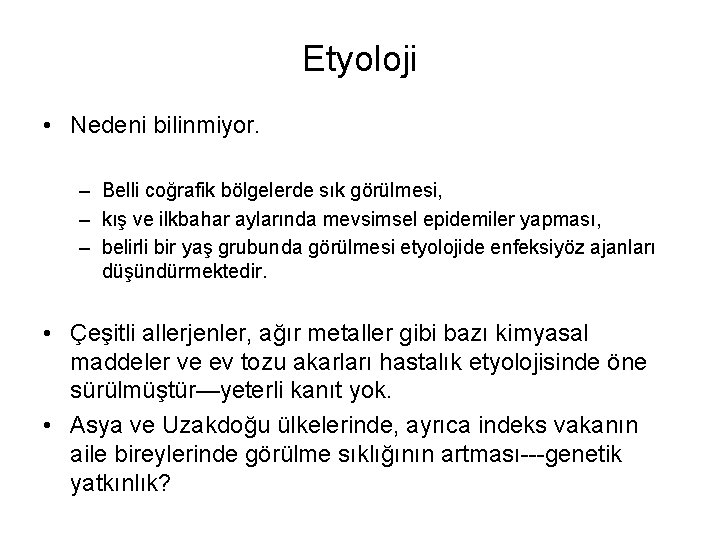 Etyoloji • Nedeni bilinmiyor. – Belli coğrafik bölgelerde sık görülmesi, – kış ve ilkbahar