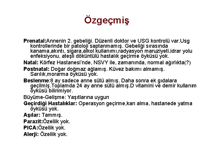 Özgeçmiş Prenatal: Annenin 2. gebeliği. Düzenli doktor ve USG kontrolü var. Usg kontrollerinde bir