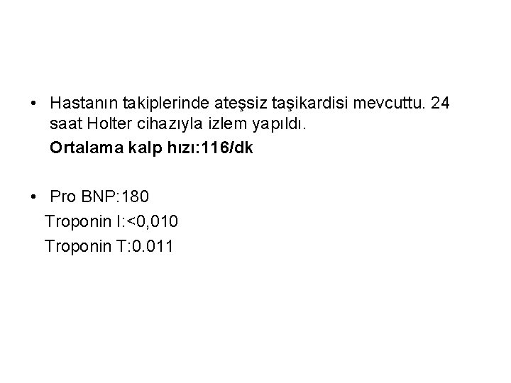  • Hastanın takiplerinde ateşsiz taşikardisi mevcuttu. 24 saat Holter cihazıyla izlem yapıldı. Ortalama