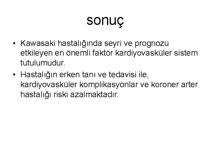 sonuç • Kawasaki hastalığında seyri ve prognozu etkileyen en önemli faktör kardiyovasküler sistem tutulumudur.