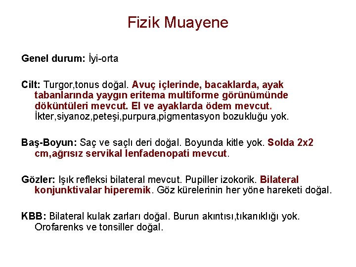 Fizik Muayene Genel durum: İyi-orta Cilt: Turgor, tonus doğal. Avuç içlerinde, bacaklarda, ayak tabanlarında