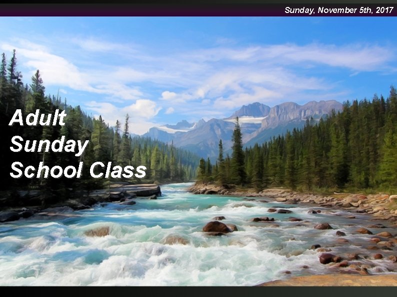 Sunday, November 5 th, 2017 Adult Sunday School Class 